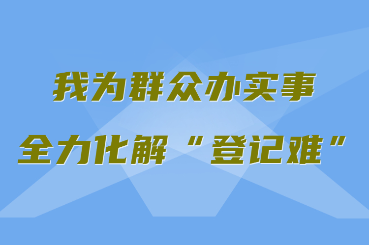 【我為群眾辦實(shí)事 全力化解“登記難”】真方便！家門口就能辦不動(dòng)產(chǎn)權(quán)證